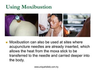 Using Moxibustion




   Moxibustion can also be used at sites where
    acupuncture needles are already inserted, which
...