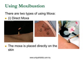 Using Moxibustion
There are two types of using Moxa:
 (i) Direct Moxa




   The moxa is placed directly on the
    skin...