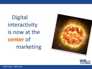 Digital interactivity is now at the center of marketing@ducttape - #dtmtexas