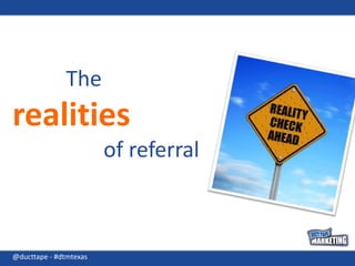 The realities of referral@ducttape - #dtmtexas