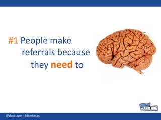 #1 People make referrals because they need to@ducttape - #dtmtexas