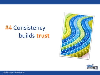 #4 Consistency builds trust@ducttape - #dtmtexas