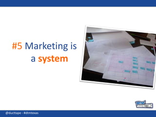 #5 Marketing is a system@ducttape - #dtmtexas