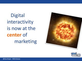    Digital interactivity is now at the  center of       marketing<br />@ducttape - #dtmtexas<br />