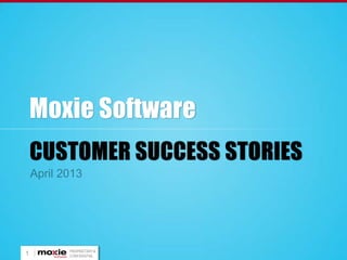 Moxie Software
    CUSTOMER SUCCESS STORIES



       PROPRIETARY &
1      CONFIDENTIAL
 