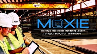 Creating a Modern IIoT Monitoring Solution
Using iOS Swift, MQTT and InfluxDB
 