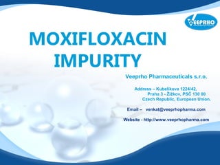 MOXIFLOXACIN 
IMPURITY 
Veeprho Pharmaceuticals s.r.o. 
Address – Kubelíkova 1224/42, 
Praha 3 - Žižkov, PSČ 130 00 
Czech Republic, European Union. 
Email – venkat@veeprhopharma.com 
Website - http://www.veeprhopharma.com 
 