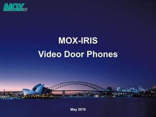 MOX-IRIS
Video Door Phones
May 2010
 