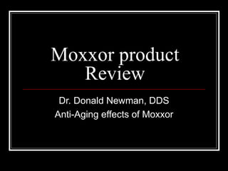 Moxxor product Review Dr. Donald Newman, DDS Anti-Aging effects of Moxxor 