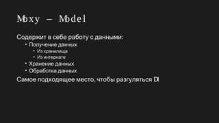Moxy – Mode l
:Содержит в себе работу с данными
• Получение данных
• Из хранилища
• Из интернате
• Хранение данных
• Обработка данных
,Самое подходящее место чтобы разгуляться DI
 