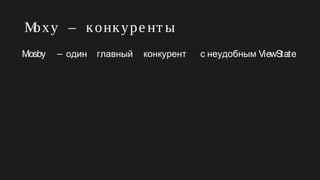 Moxy – конкуре нт ы
главный конкурент– одинMosby с неудобным ViewState
 