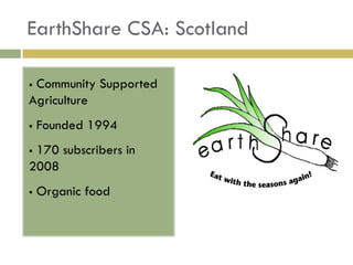 EarthShare CSA: Scotland

Community Supported
Agriculture
   Founded 1994
170 subscribers in
2008
   Organic food
 
