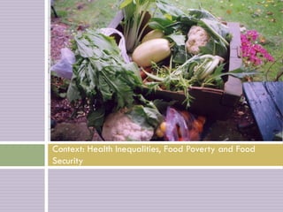 Context: Health Inequalities, Food Poverty and Food
Security
 