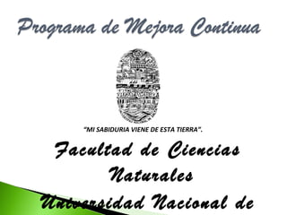 Facultad de Ciencias
Naturales
Universidad Nacional de
“MI SABIDURIA VIENE DE ESTA TIERRA”.
 