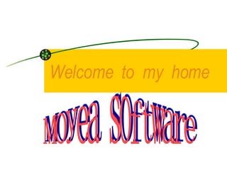 Welcome  to  my  home 2007 Moyea software 