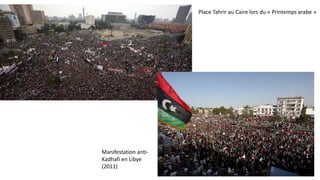 Place Tahrir au Caire lors du « Printemps arabe »
Manifestation anti-
Kadhafi en Libye
(2011)
 