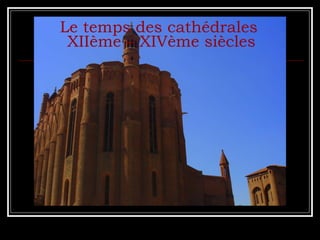 Le temps des cathédrales  XIIème – XIVème siècles 