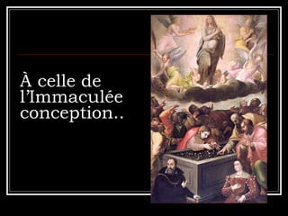 À celle de l’Immaculée conception.. 