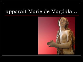 apparaît Marie de Magdala… 