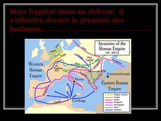 . Mais fragilisé dans sa défense, il s’effondre devant la pression des barbares. 