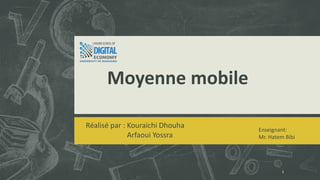 Moyenne mobile
Réalisé par : Kouraichi Dhouha
Arfaoui Yossra
Enseignant:
Mr. Hatem Bibi
1
 