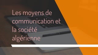 Les moyens de
communication et
la société
algérienne
 