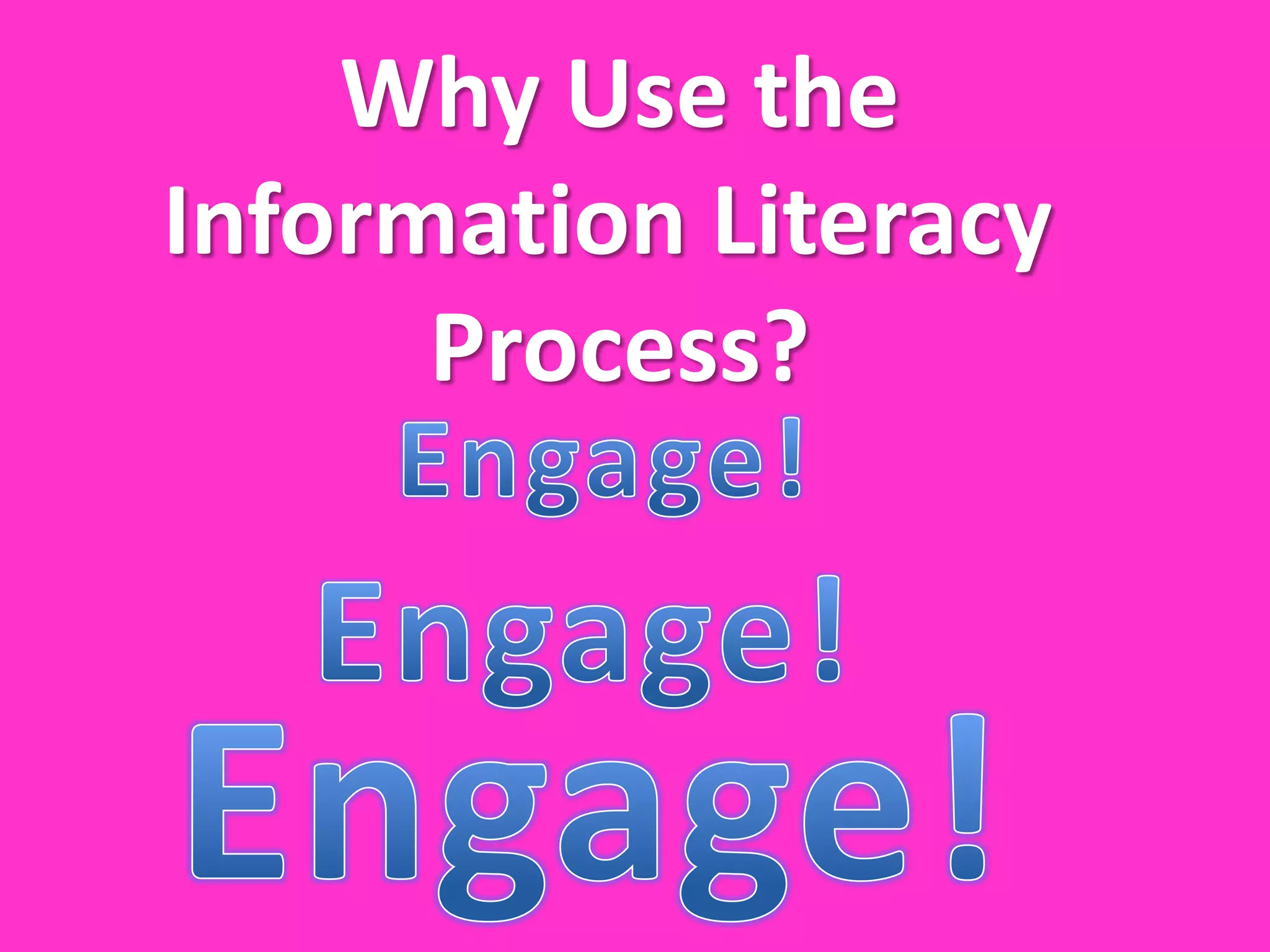 Why Use the
Information Literacy
      Process?
 