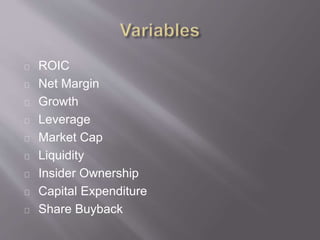 ROIC
Net Margin
Growth
Leverage
Market Cap
Liquidity
Insider Ownership
Capital Expenditure
Share Buyback
 