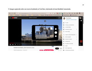28
9. Imagen capturada sobre un recurso localizado en YouTube, relacionado al tema Realidad Aumentada.
 
