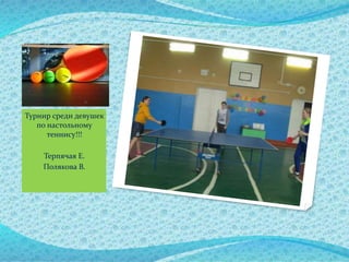Турнир среди девушек
по настольному
теннису!!!
Терпячая Е.
Полякова В.
 