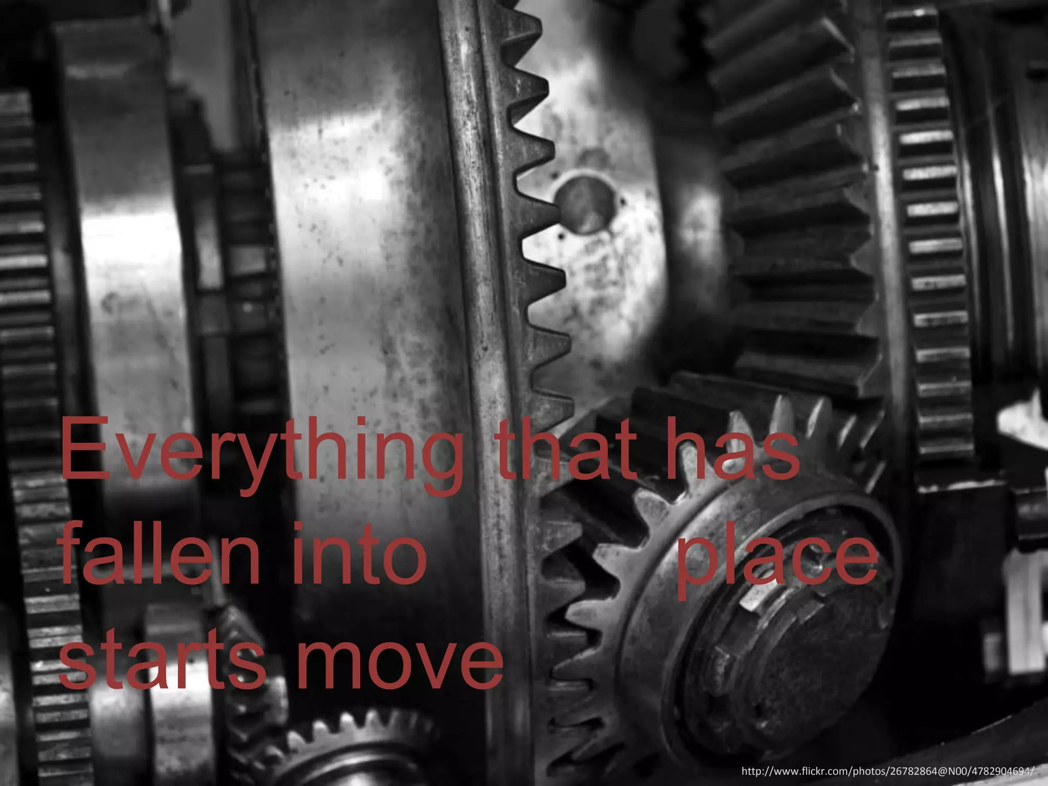 Everything that has
fallen into
place
starts move
http://www.flickr.com/photos/26782864@N00/4782904694/

 