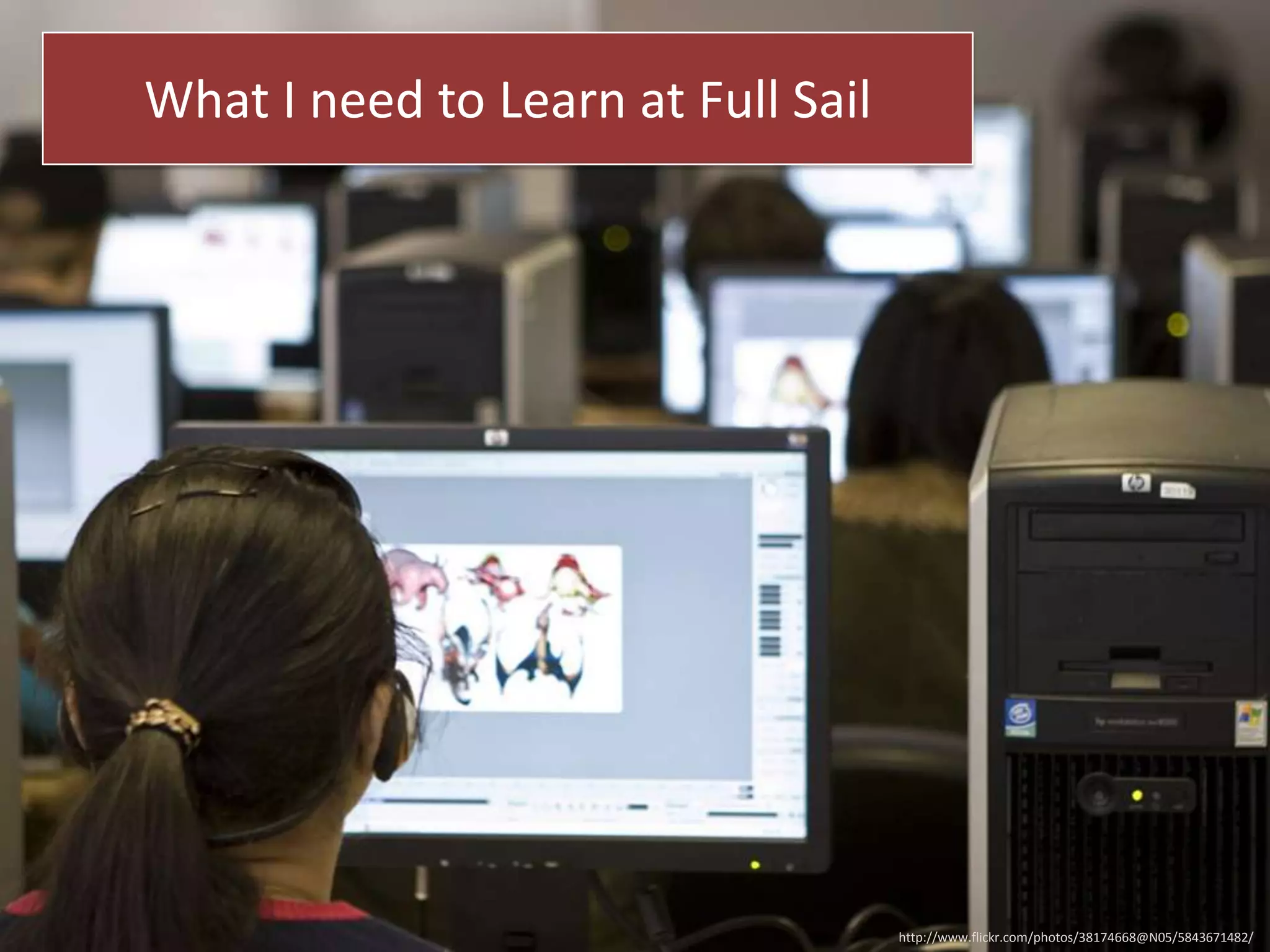 What I need to Learn at Full Sail

http://www.flickr.com/photos/38174668@N05/5843671482/

 