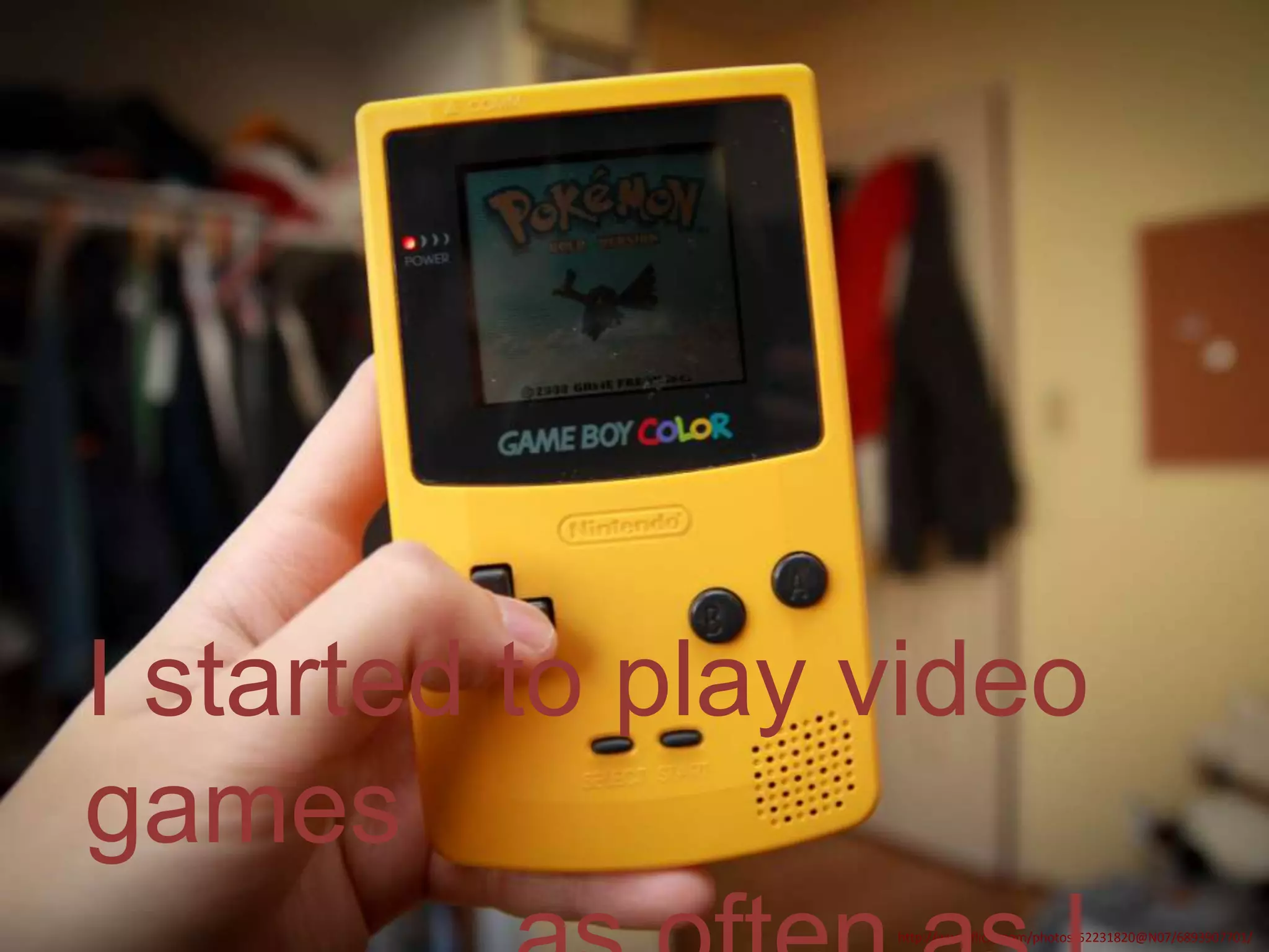 I started to play video
games
http://www.flickr.com/photos/52231820@N07/6893907701/

 