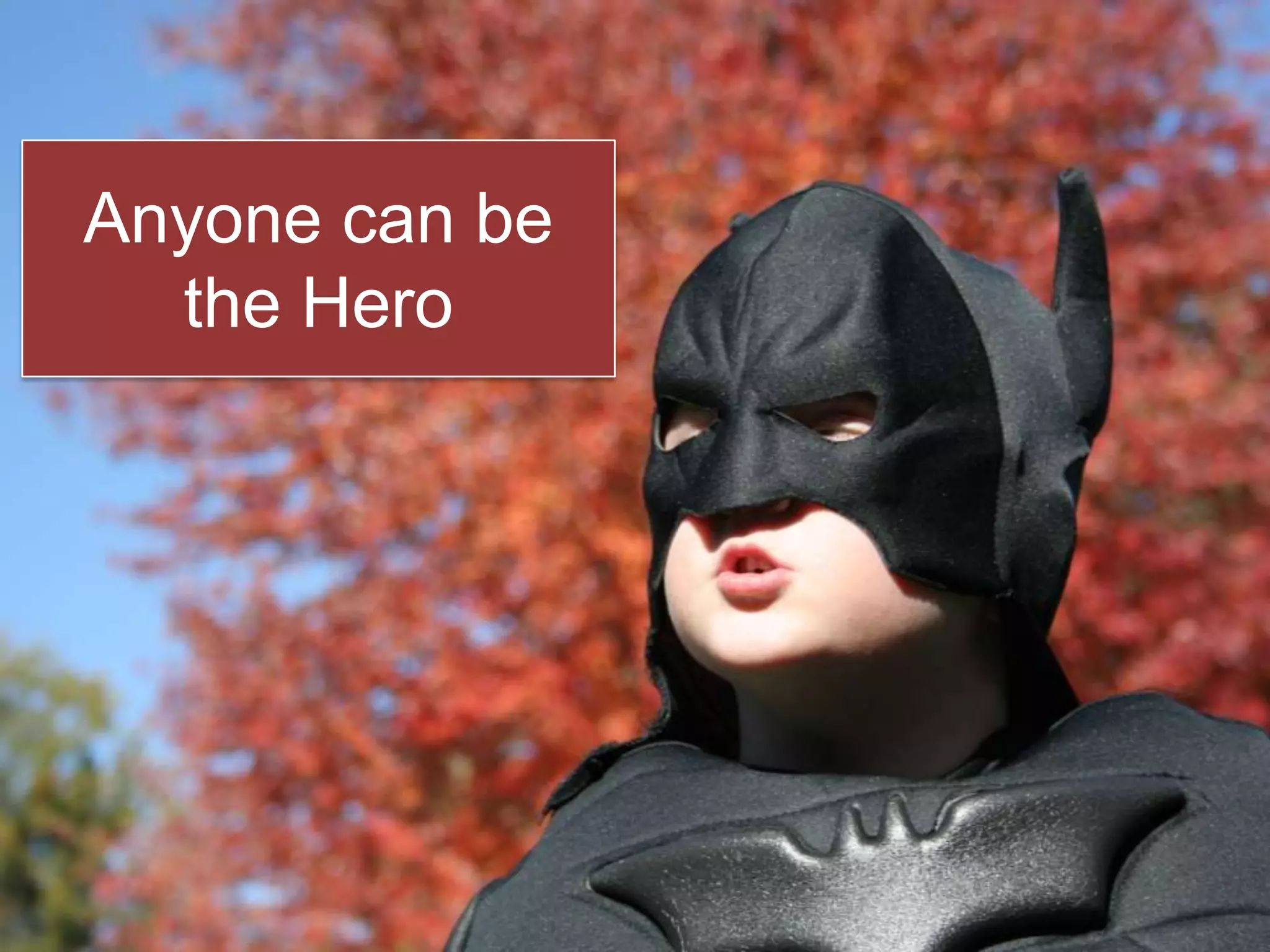 Anyone can be
the Hero

 