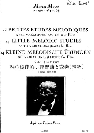 Marcel Morse
Sknr-C.
24 PETITES ETUDES MELODIQUES
AVEC VARIATIONS (FACILE) pour Flûte
24 LITTLE MELODIC STUDIES
WITH VARIATIONS (EASY) for flute
4 KLEINE MELODISCHE UBUNGEN
MIT VARIATIONEN (LEICHT) für Flöte
71L-- I- 0)i-`0
240)BV E J/J $ * ::: ¿
Alplonse Leduc-Paris
AL 18025 Re: AU
 