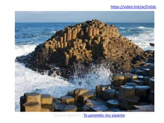 Βόρεια Ιρλανδία (Το μονοπάτι του γίγαντα)
https://video.link/w/ZnGdc
 