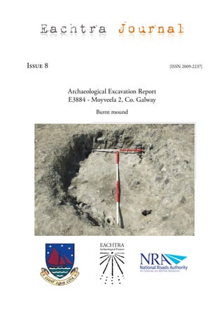 Eachtra Journal

Issue 8                                      [ISSN 2009-2237]




          Archaeological Excavation Report
          E3884 - Moyveela 2, Co. Galway
                    Burnt mound
 