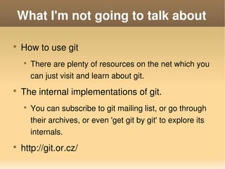 What I'm not going to talk about

    
        How to use git 
         
             There are plenty of resources on t...