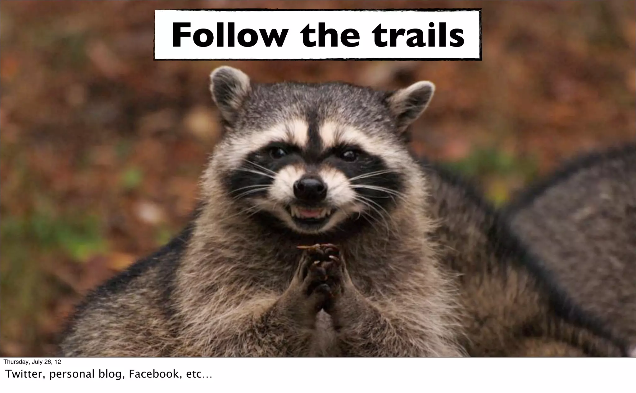 Follow the trails




Thursday, July 26, 12

Twitter, personal blog, Facebook, etc…
 