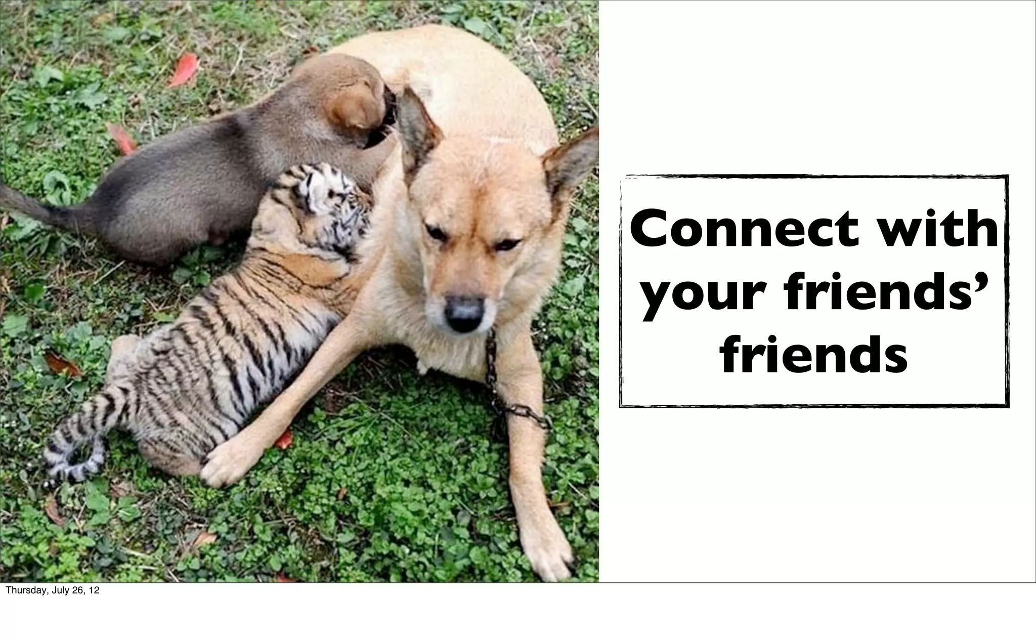 Connect with
                        your friends’
                          friends



Thursday, July 26, 12
 