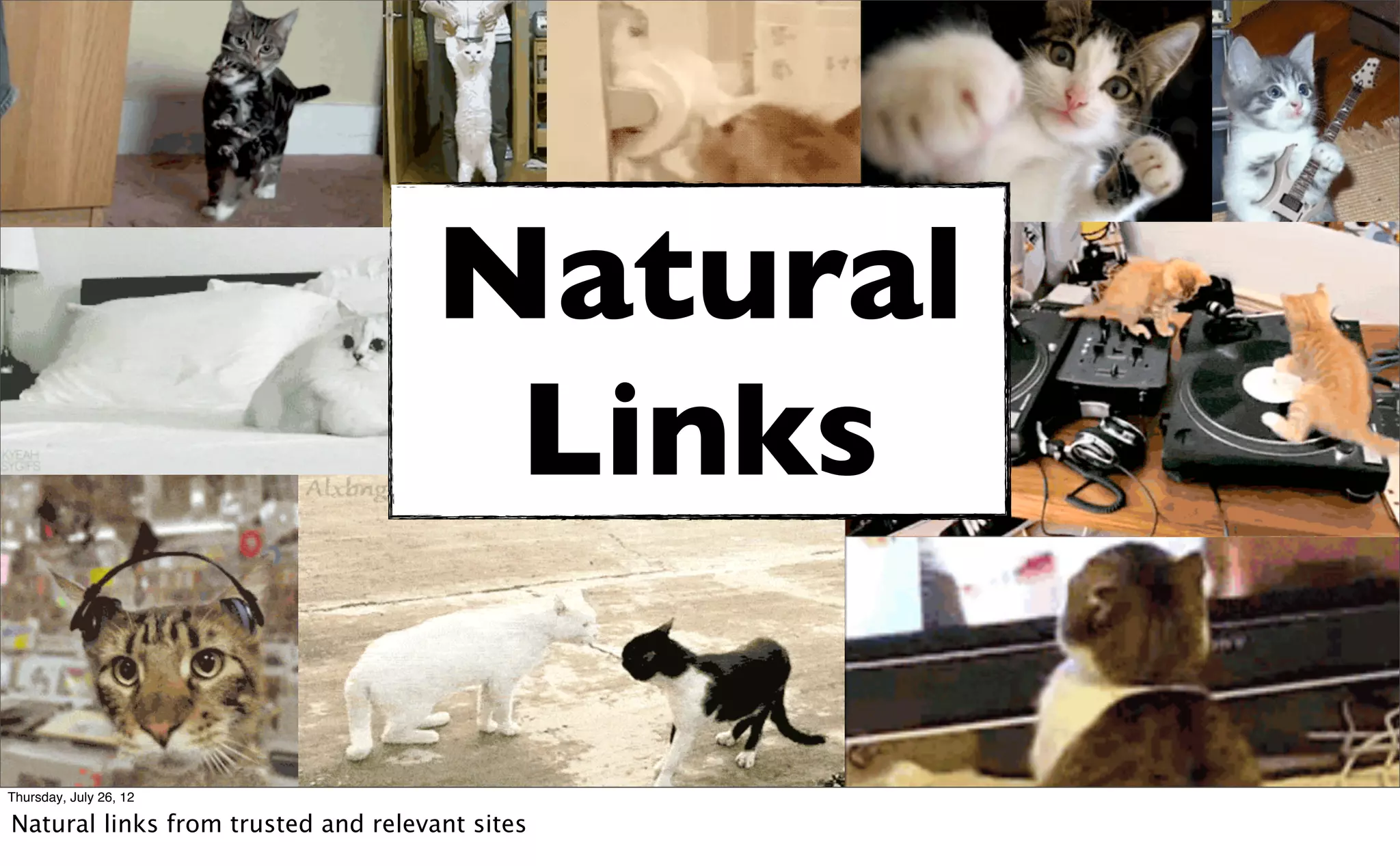 Natural
                                     Links

Thursday, July 26, 12

Natural links from trusted and relevant sites
 