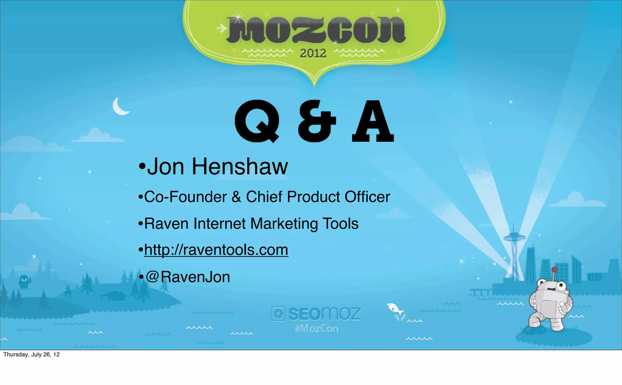 •Jon Henshaw
                        •Co-Founder & Chief Product Ofﬁcer
                        •Raven Internet Marketing Tools
                        •http://raventools.com
                        •@RavenJon


Thursday, July 26, 12
 