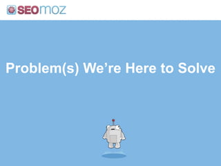 Problem(s) We’re Here to Solve<br />