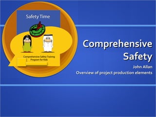 Comprehensive Safety John Allan Overview of project production elements 