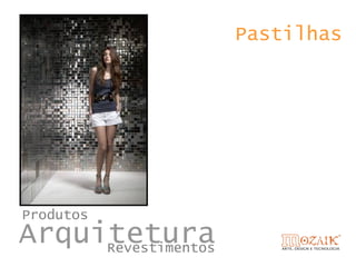 Pastilhas




Produtos
Arquitetura
     Revestimentos
 