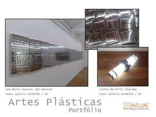 Ana Maria Tavares: Obi-Mantras           Cintia Marcelle: Big-Bum
Foto: Galeria Vermelho / SP              Foto: Galeria Vermelho / SP



 Artes Plásticas
                                 Portfólio
 