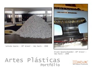 Valeska Soares – 28ª Bienal – São Paulo - 2008


                                                 Rivane Neuenschwander– 28ª Bienal –
                                                 São Paulo - 2008




Artes Plásticas
                                     Portfólio
 