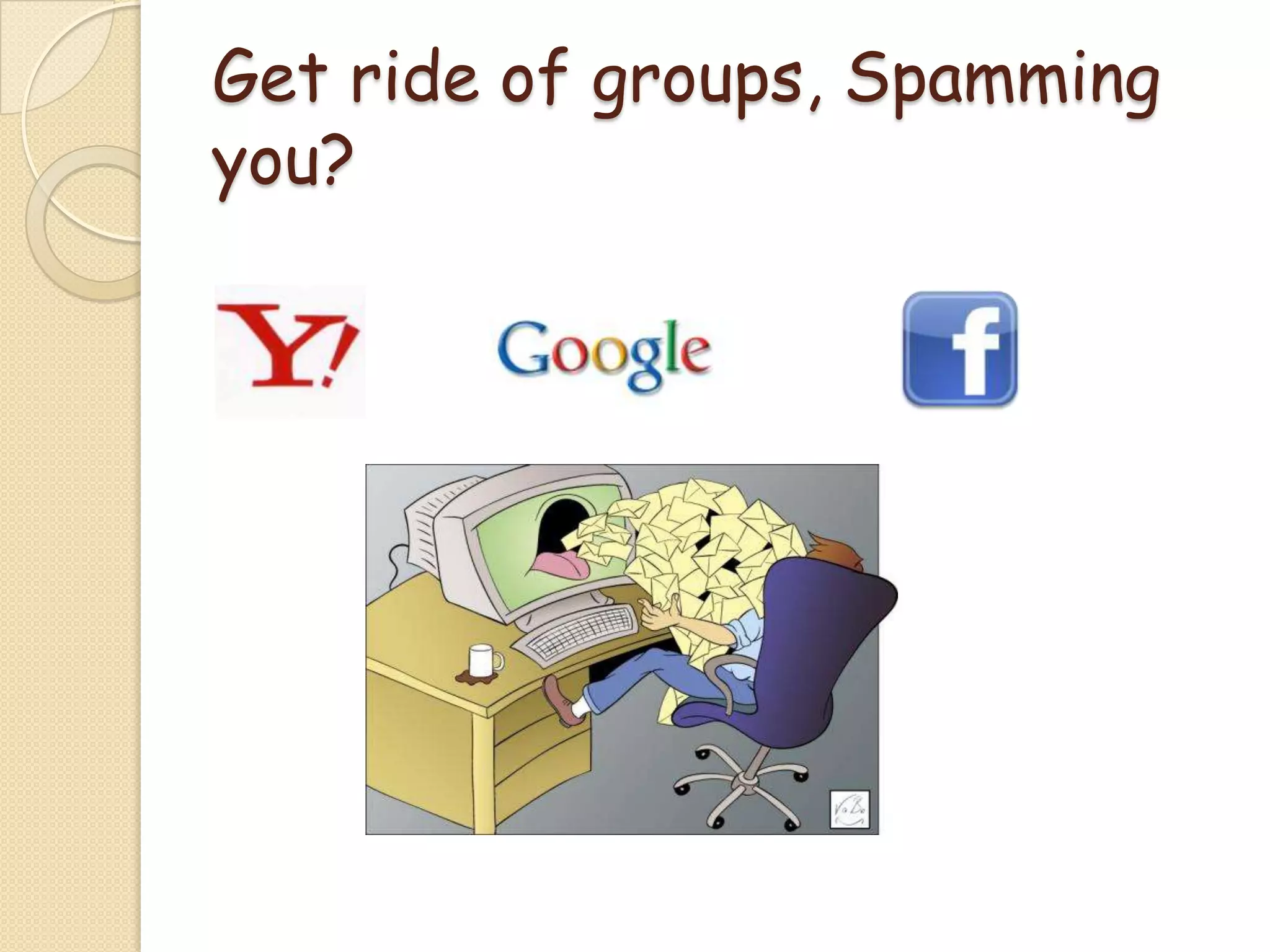 Get ride of groups, Spamming you?