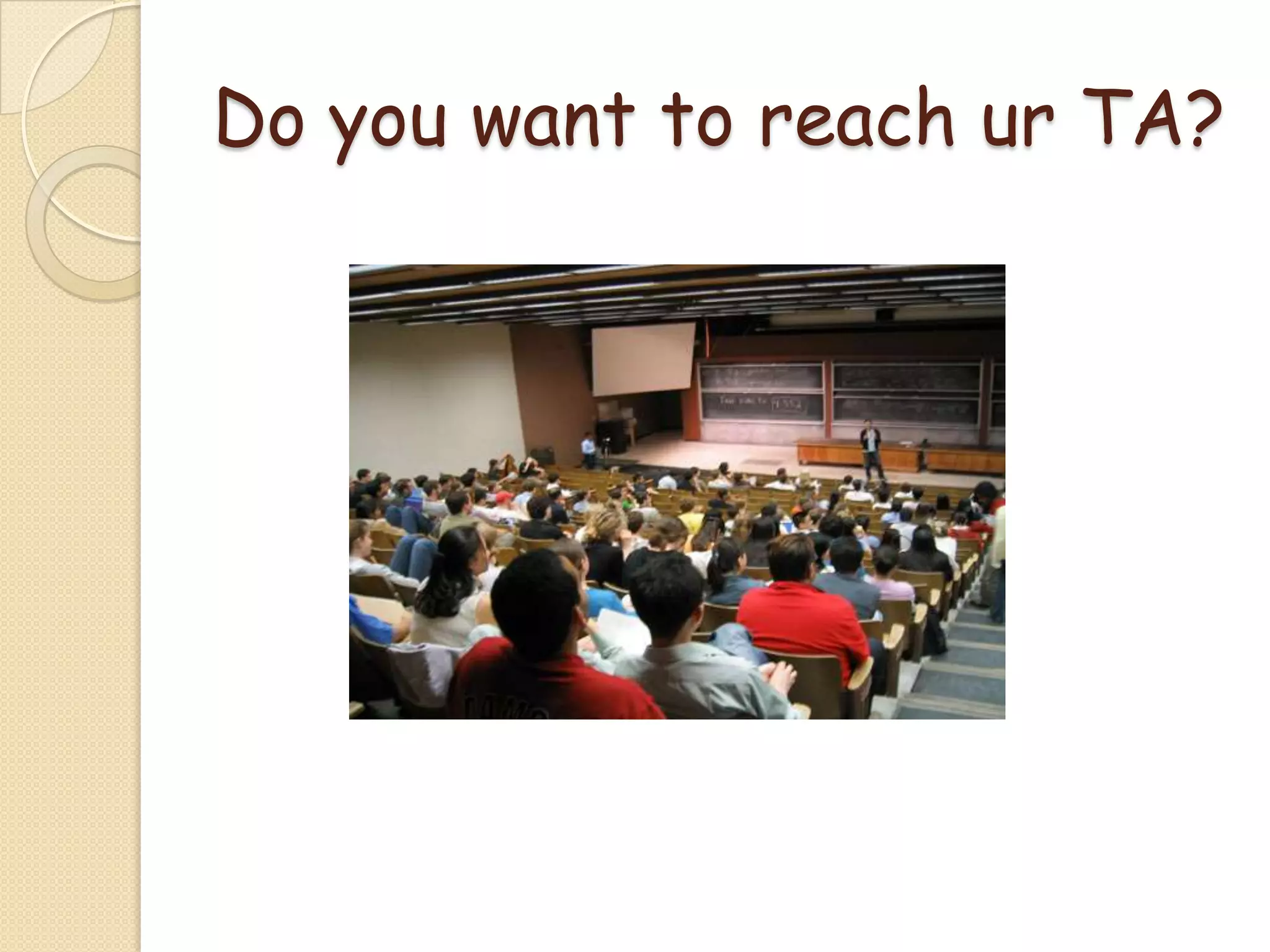 Do you want to reach ur TA?
