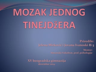 Priredile:
Jelena Mirković i Jovana Ivanoski II-3
Mentor:
Simonida Vukobrat, prof. psihologije
XV beogradska gimnazija
decembar 2014.
 